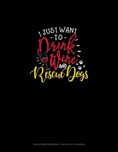 I Just Want To Drink Wine And Rescue Dogs