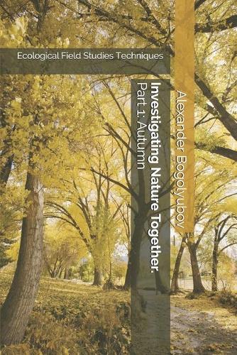 Investigating Nature Together. Part 1: Autumn: Ecological Field Studies Techniques(1 Investigating Nature Together)