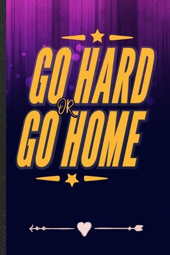 Go Hard or Go Home: Funny Workout Gym Lined Notebook Journal For Yoga Running, Unique Special Inspirational Birthday Gift, Classic 6 X 9 110 Pages