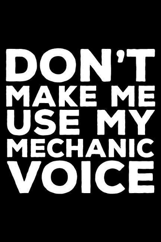 Don't Make Me Use My Mechanic Voice