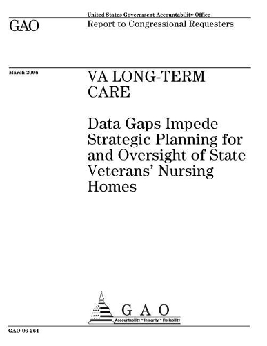 Va Long-Term Care: Data Gaps Impede Strategic Planning for and Oversight of State Veterans' Nursing Homes