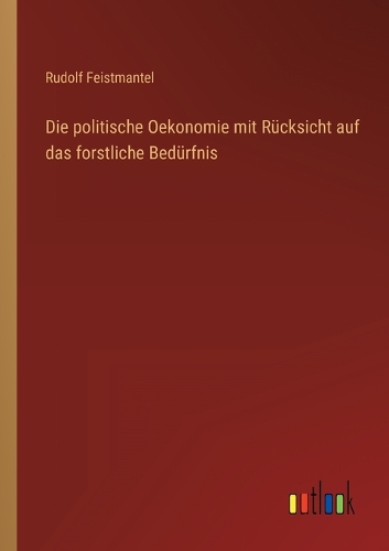 Die politische Oekonomie mit Rücksicht auf das forstliche Bedürfnis