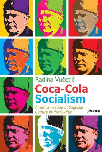 Coca-Cola Socialism: Americanization of Yugoslav Culture in the Sixties