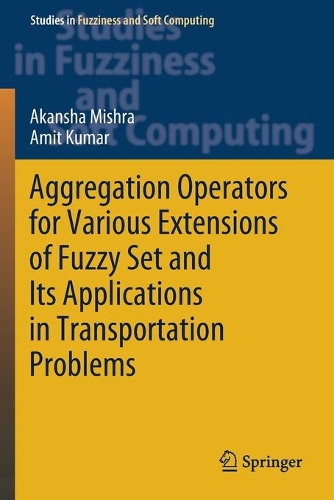 Aggregation Operators for Various Extensions of Fuzzy Set and Its Applications in Transportation Problems: (399 Studies in Fuzziness and Soft Computing)