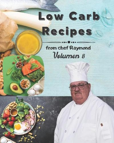 low carb recipes from chef Raymond Volume 8