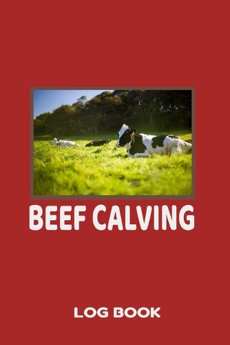 Beef Calving Log Book: Farm Management, Record Book to Track your Calves, 6 x 9.