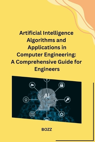 Artificial Intelligence Algorithms and Applications in Computer Engineering: A Comprehensive Guide for Engineers