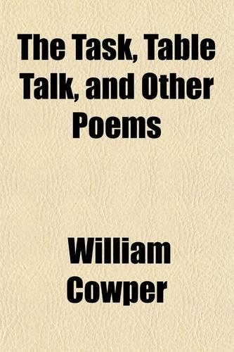 The Task, Table Talk, and Other Poems; With Critical Observations of Various Authors on His Genius and Character, and Notes, Critical and Illustrative