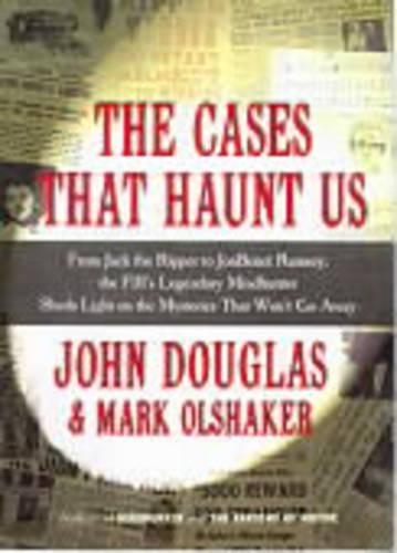 Cases That Haunt Us: From Jack the Ripper to Jonbenet Ramsey, the FBI's Legendary Mindhunter Sheds Light on the Mysteries That Won't Go away