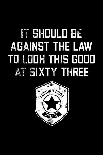 It Should Be Against The Law sixty three: Funny 63th Birthday Gift Blank Lined Journal Notebook