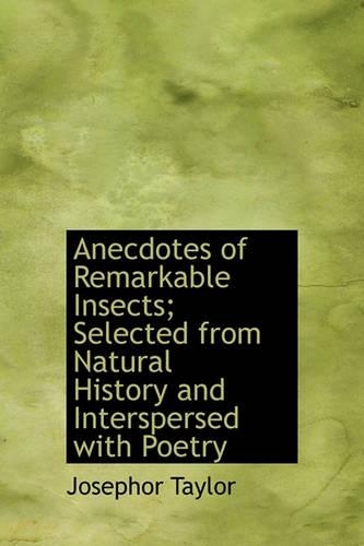 Anecdotes of Remarkable Insects; Selected from Natural History and Interspersed with Poetry