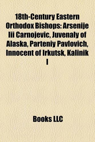 18th-Century Eastern Orthodox Bishops: Arsenije III Arnojevi, Juvenaly of Alaska, Parteniy Pavlovich, Innocent of Irkutsk, Kalinik I(English)