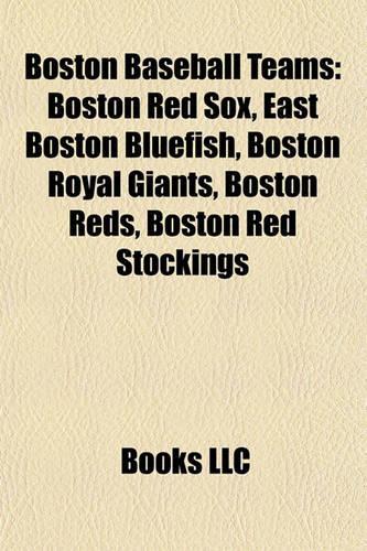 Boston Baseball Teams: Boston Red Sox, East Boston Bluefish, Boston Royal Giants, Boston Reds, Boston Red Stockings(English)