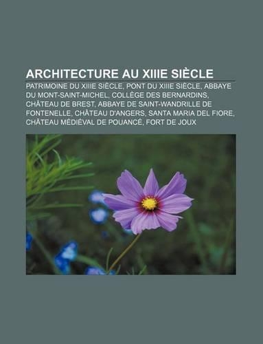 Architecture Au Xiiie Siecle: Patrimoine Du Xiiie Siecle, Pont Du Xiiie Siecle, Abbaye Du Mont-Saint-Michel, College Des Bernardins(French)