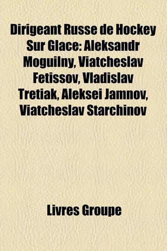 Dirigeant Russe de Hockey Sur Glace: Aleksandr Moguilny, Viatcheslav Fetissov, Vladislav Tretiak, Alekse Jamnov, Viatcheslav Starchinov(French)