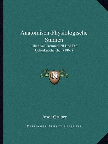 Anatomisch-Physiologische Studien: Uber Das Trommelfell Und Die Gehorknochelchen (1867)(German)