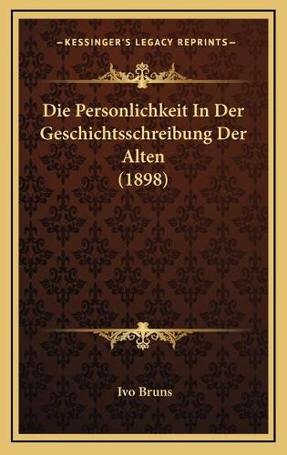 Die Personlichkeit In Der Geschichtsschreibung Der Alten (1898)