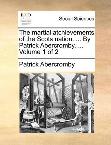The Martial Atchievements of the Scots Nation. ... by Patrick Abercromby, ... Volume 1 of 2: (English)