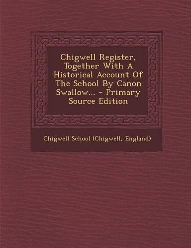 Chigwell Register, Together with a Historical Account of the School by Canon Swallow...