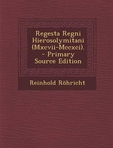 Regesta Regni Hierosolymitani (Mxcvii-Mccxci).