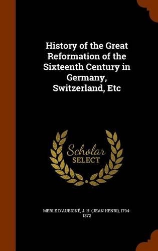 History of the Great Reformation of the Sixteenth Century in Germany, Switzerland, Etc