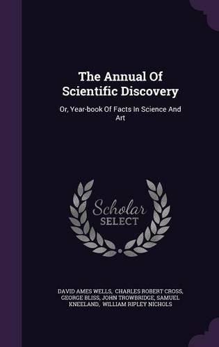 The Annual of Scientific Discovery: Or, Year-Book of Facts in Science and Art