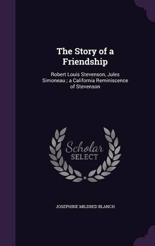 Story of a Friendship: Robert Louis Stevenson, Jules Simoneau; a California Reminiscence of Stevenson(English)