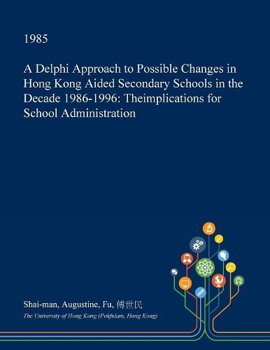 A Delphi Approach to Possible Changes in Hong Kong Aided Secondary Schools in the Decade 1986-1996