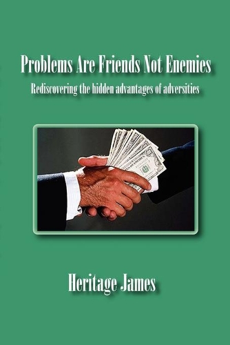 Problems Are Friends Not Enemies. Rediscovering the hidden advantages of adversities