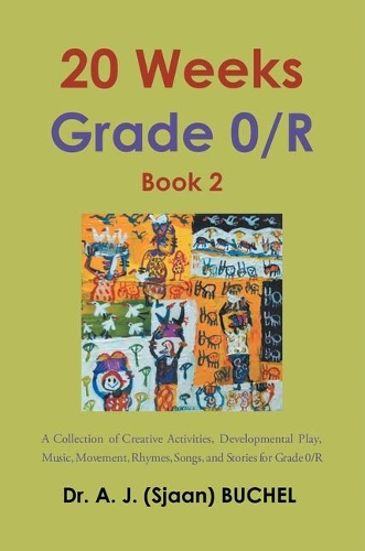 20 Weeks Grade 0/R: A Collection of Creative Activities, Developmental Play, Music, Movement, Rhymes, Songs, and Stories for Grade 0/R