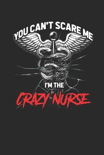 You Can't Scare Me I'm The Crazy Nurse: Dotted Bullet Journal (6 X 9 -120 Pages) - Happy Halloween Gift Idea for Women, Men, Kids and Teacher