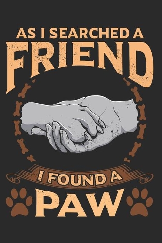 As i Searched a Friend I Found a Paw: Lined Journal 6x9 Inches 120 Pages Notebook Paperback with Dog Doglover Pet Doggy Paw