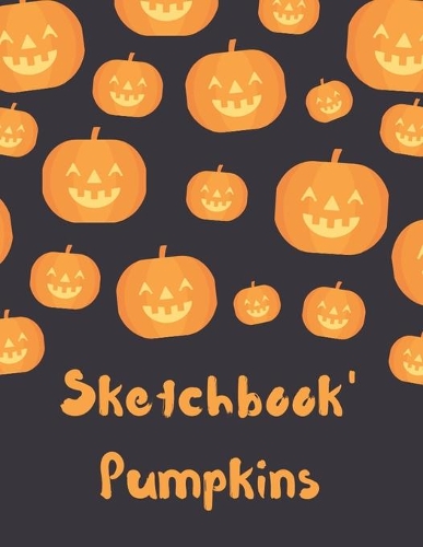 Sketchbook Pumpkins: Blank Paper Sketchbook for Drawing, Crayon Coloring, Doodling & Writing, Painting for Boys Girls Kids Artists Teens Students