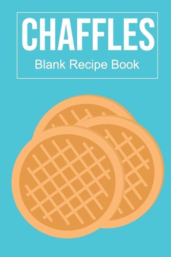 Chaffles Blank Recipe Book: Keto Notebook with Template Space To Write In Your Favorite Chaffle Recipes 6 x 9 Waffle Design Blue
