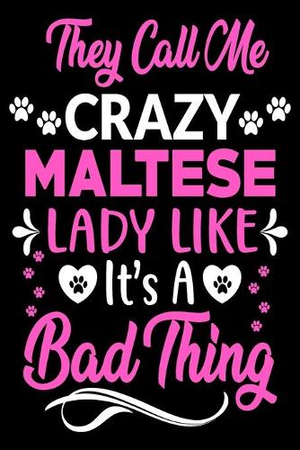 They call me crazy Maltese lady like.It's a bad thing: Cute Maltese lovers notebook journal or dairy - Maltese Dog owner appreciation gift - Lined Notebook Journal (6"x 9")