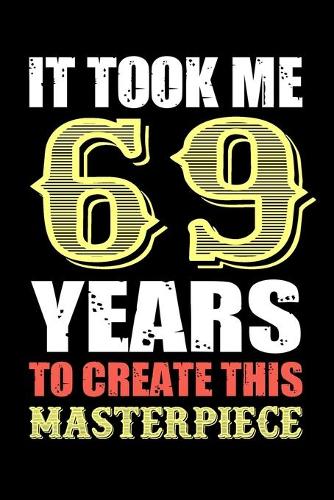 It Took Me 69 Years To Create This Masterpiece