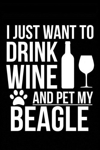 I just want to drink wine and pet my Beagle dog mom dog dad Wine lover Journal Notebook