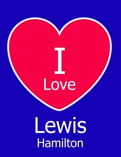I Love Lewis Hamilton: Large Blue Notebook/Journal for Writing 100 Pages, Lewis Hamilton Gift for Men, Boys, Girls and Women