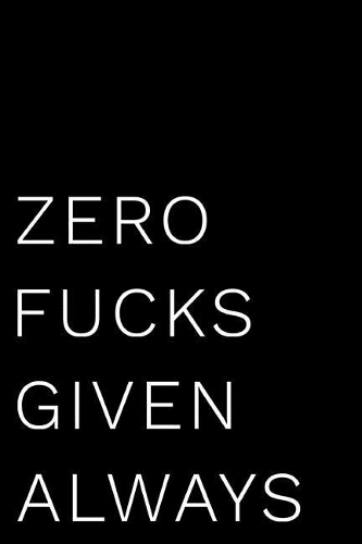 Zero Fucks Given Always: 110-Page Blank Lined Journal Office Work Coworker Manager Gag Gift Idea