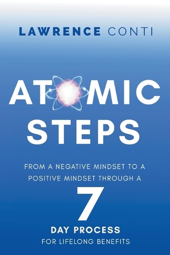 Atomic Steps: From a Negative Mindset to a Positive Mindset Through a Seven-Day Process for Lifelong Benefits(The Journey to Self-Illumination)