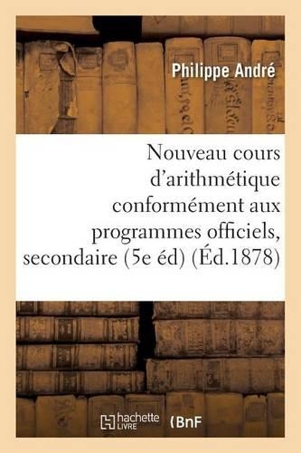 Nouveau Cours d'Arithmétique: Rédigé Conformément Aux Programmes Officiels Tome 4: de l'Enseignement Secondaire 5e Édition(Sciences)