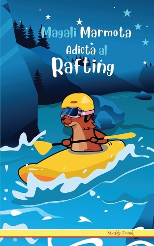 Magali Marmota Adicta Al Rafting: Niños de 8 a 12 años. Libro de humor con temas de animales, montañas y amistad.(French Marmot Dude)