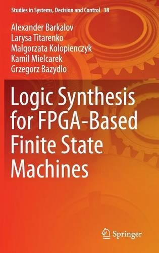 Logic Synthesis for FPGA-Based Finite State Machines: (38 Studies in Systems, Decision and Control)
