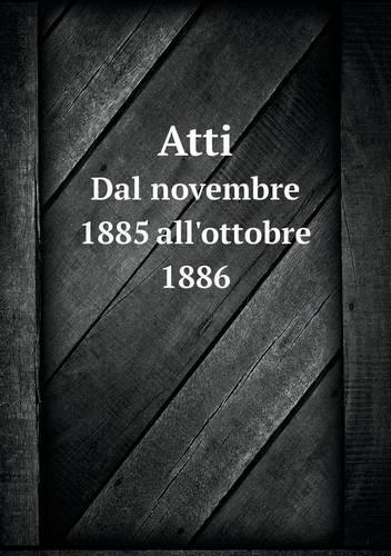 Atti Dal novembre 1885 all'ottobre 1886: (Italian)