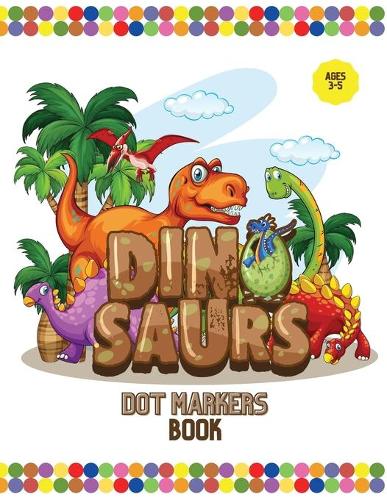 Dinosaurs Dot Markers Book: Cute Dinosaurs Dot Markers Activity Book, Dot Marker Coloring Book, Do a Dot Marker Book, Preschool Workbook for Boys and Girls, Creativity Books fo