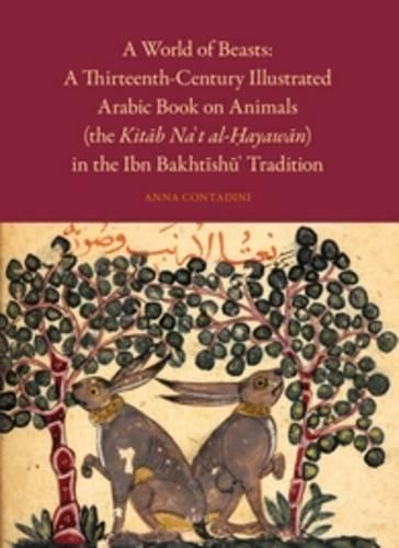 A World of Beasts: A Thirteenth-Century Illustrated Arabic Book on Animals (the Kitāb Na‘t al-Ḥayawān) in the Ibn Bakhtīshū‘ Tradition: A Thirteenth-Century Illustrated Arabic Book on Animals (The Kitab Na't al-Hayawan) in the Ibn Bakhtushu Tradition(English)