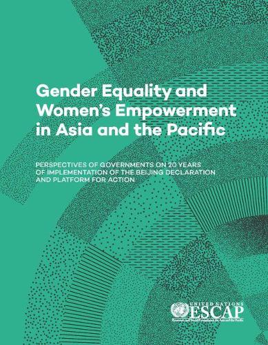 Gender Equality and Women's Empowerment in Asia and the Pacific: Perspectives of Governments on 20 Years of Implementation of the Beijing Declaration and Platform for Action