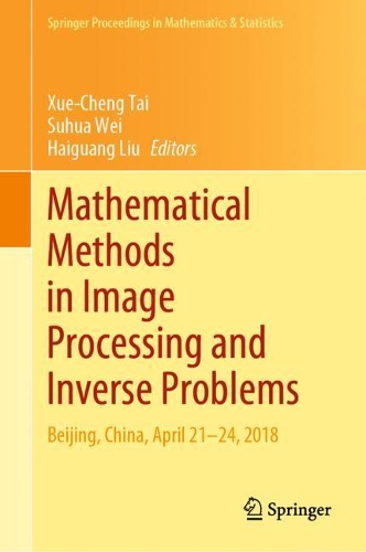 Mathematical Methods in Image Processing and Inverse Problems: IPIP 2018, Beijing, China, April 21–24(360 Springer Proceedings in Mathematics & Statistics)