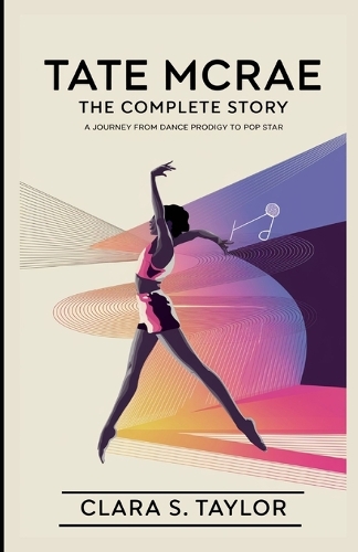 Tate McRae: THE COMPLETE STORY: A Journey from Dance Prodigy to Pop Star