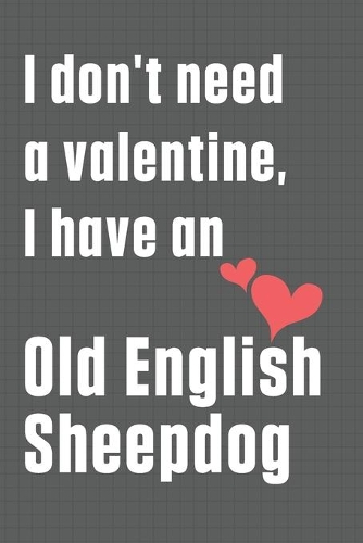 I don't need a valentine, I have an Old English Sheepdog